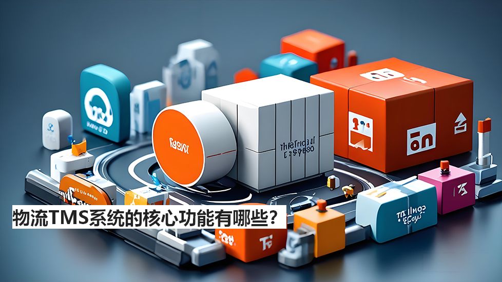 物流TMS系统的核心功能有哪些？