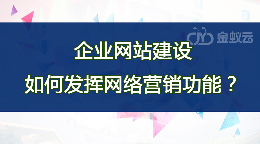 企业网站建设如何发挥网络营销功能？