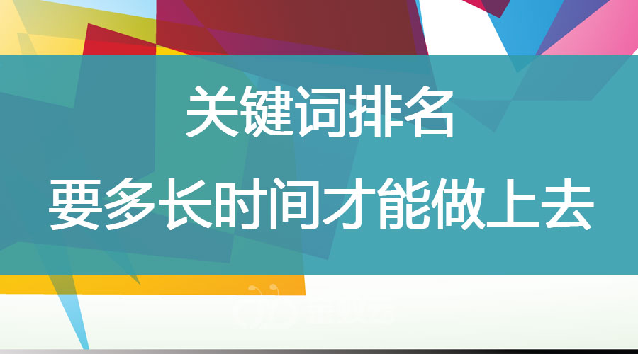 关键词排名 要多长时间才能做上去